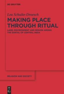 Making Place through Ritual : Land, Environment and Region among the Santal of Central India