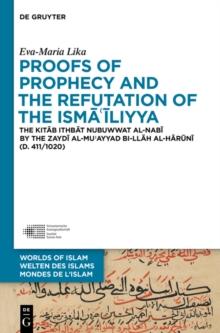 Proofs of Prophecy and the Refutation of the Isma'iliyya : The Kitab Ithbat nubuwwat al-nabi by the Zaydi al-Mu'ayyad bi-Ilah al-Haruni (d. 411/1020)