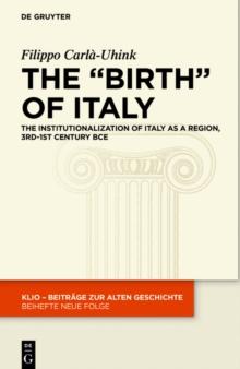 The "Birth" of Italy : The Institutionalization of Italy as a Region, 3rd-1st Century BCE