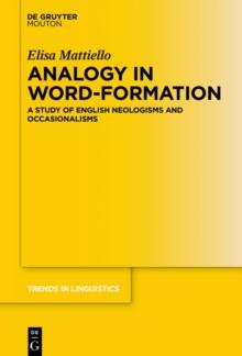 Analogy in Word-formation : A Study of English Neologisms and Occasionalisms