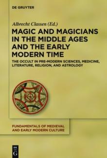 Magic and Magicians in the Middle Ages and the Early Modern Time : The Occult in Pre-Modern Sciences, Medicine, Literature, Religion, and Astrology