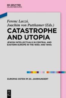 Catastrophe and Utopia : Jewish Intellectuals in Central and Eastern Europe in the 1930s and 1940s