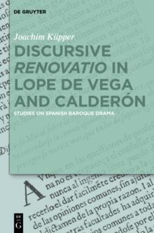 Discursive "Renovatio" in Lope de Vega and Calderon : Studies on Spanish Baroque Drama