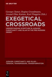 Exegetical Crossroads : Understanding Scripture in Judaism, Christianity and Islam in the Pre-Modern Orient