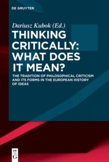 Thinking Critically: What Does It Mean? : The Tradition of Philosophical Criticism and Its Forms in the European History of Ideas