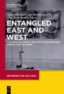 Entangled East and West : Cultural Diplomacy and Artistic Interaction during the Cold War