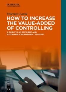 How to Increase the Value-added of Controlling : A Guide to an Efficient and Sustainable Management Support