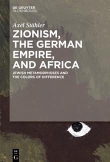 Zionism, the German Empire, and Africa : Jewish Metamorphoses and the Colors of Difference