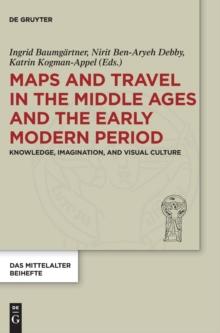 Maps and Travel in the Middle Ages and the Early Modern Period : Knowledge, Imagination, and Visual Culture