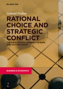 Rational Choice and Strategic Conflict : The Subjectivistic Approach to Game and Decision Theory