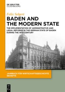 Baden and the Modern State : The Implementation of Administrative and Legal Reforms in the German State of Baden during the 19th Century