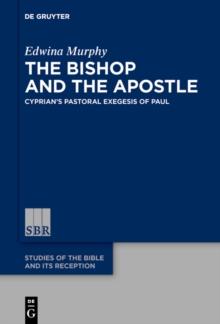 The Bishop and the Apostle : Cyprian's Pastoral Exegesis of Paul