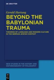 Beyond the Babylonian Trauma : Theories of Language and Modern Culture in the German-Jewish Context