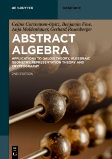 Abstract Algebra : Applications to Galois Theory, Algebraic Geometry, Representation Theory and Cryptography