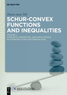 Schur-Convex Functions and Inequalities : Volume 1: Concepts, Properties, and Applications in Symmetric Function Inequalities