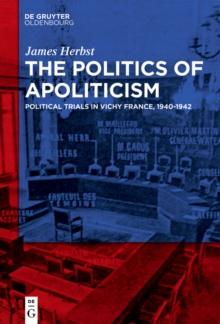 The Politics of Apoliticism : Political Trials in Vichy France, 1940-1942