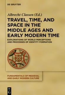 Travel, Time, and Space in the Middle Ages and Early Modern Time : Explorations of World Perceptions and Processes of Identity Formation