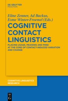 Cognitive Contact Linguistics : Placing Usage, Meaning and Mind at the Core of Contact-Induced Variation and Change