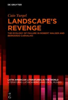 Landscape's Revenge : The ecology of failure in Robert Walser and Bernardo Carvalho