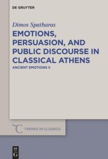 Emotions, persuasion, and public discourse in classical Athens : Ancient Emotions II