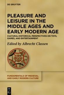 Pleasure and Leisure in the Middle Ages and Early Modern Age : Cultural-Historical Perspectives on Toys, Games, and Entertainment