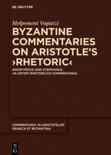 Byzantine Commentaries on Aristotle's Rhetoric : Anonymous and Stephanus, In Artem Rhetoricam Commentaria