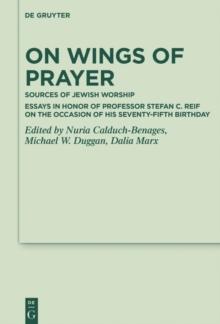 On Wings of Prayer : Sources of Jewish Worship; Essays in Honor of Professor Stefan C. Reif on the Occasion of his Seventy-fifth Birthday