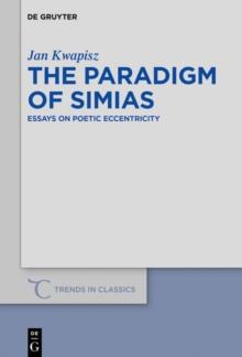 The Paradigm of Simias : Essays on Poetic Eccentricity