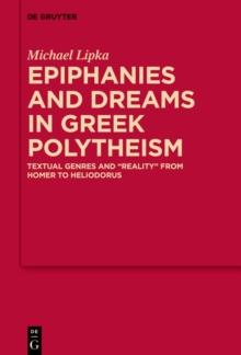 Epiphanies and Dreams in Greek Polytheism : Textual Genres and 'Reality' from Homer to Heliodorus