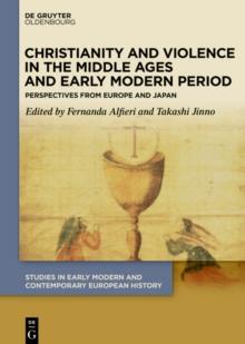 Christianity and Violence in the Middle Ages and Early Modern Period : Perspectives from Europe and Japan