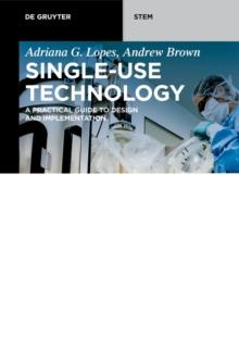 Single-Use Technology : A Practical Guide to Design and Implementation