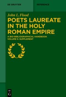 Poets Laureate in the Holy Roman Empire : A Bio-bibliographical Handbook. Volume 5: Supplement