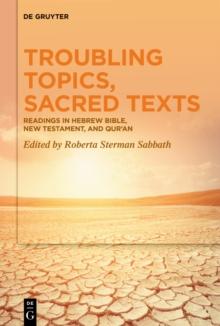 Troubling Topics, Sacred Texts : Readings in Hebrew Bible, New Testament, and Qur'an