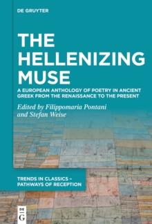 The Hellenizing Muse : A European Anthology of Poetry in Ancient Greek from the Renaissance to the Present