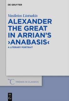 Alexander the Great in Arrian's Anabasis : A Literary Portrait