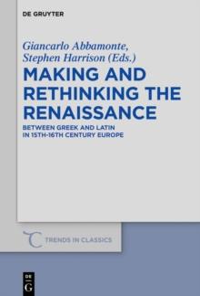 Making and Rethinking the Renaissance : Between Greek and Latin in 15th-16th Century Europe