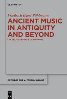 Ancient Music in Antiquity and Beyond : Collected Essays (2009-2019)