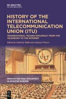 History of the International Telecommunication Union (ITU) : Transnational techno-diplomacy from the telegraph to the Internet