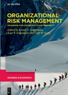 Organizational Risk Management : Managing for Uncertainty and Ambiguity