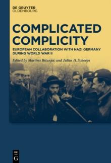 Complicated Complicity : European Collaboration with Nazi Germany during World War II