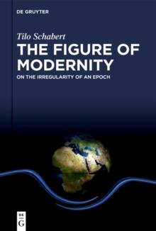 The Figure of Modernity : On the Irregularity of an Epoch