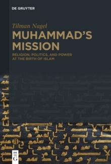 Muhammad's Mission : Religion, Politics, and Power at the Birth of Islam