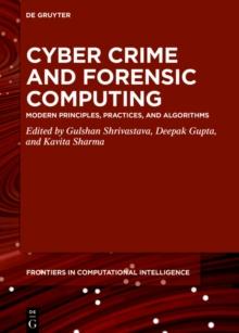 Cyber Crime and Forensic Computing : Modern Principles, Practices, and Algorithms