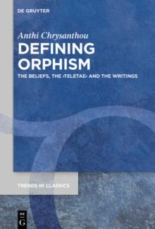 Defining Orphism : The Beliefs, the teletae and the Writings