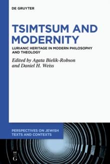 Tsimtsum and Modernity : Lurianic Heritage in Modern Philosophy and Theology