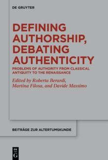 Defining Authorship, Debating Authenticity : Problems of Authority from Classical Antiquity to the Renaissance