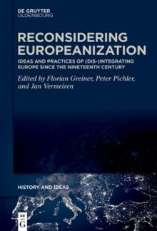 Reconsidering Europeanization : Ideas and Practices of (Dis-)Integrating Europe since the Nineteenth Century