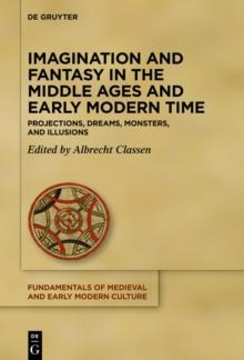 Imagination and Fantasy in the Middle Ages and Early Modern Time : Projections, Dreams, Monsters, and Illusions