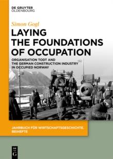 Laying the Foundations of Occupation : Organisation Todt and the German Construction Industry in Occupied Norway