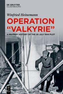 Operation "Valkyrie" : A Military History of the 20 July 1944 Plot